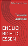 Uwe Knop: ENDLICH RICHTIG ESSEN: Mit gutem Gewissen genießen: Vertraue auf Deine ETHIK & INTUITION Uwe Knop: ENDLICH RICHTIG ESSEN: Mit gutem Gewissen genießen: Vertraue auf Deine ETHIK & INTUITION